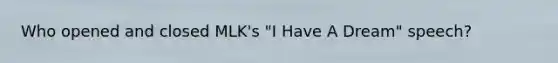 Who opened and closed MLK's "I Have A Dream" speech?