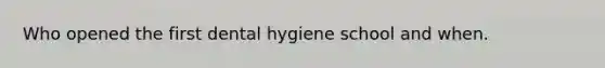 Who opened the first dental hygiene school and when.