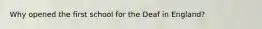 Why opened the first school for the Deaf in England?