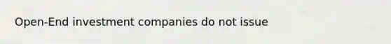 Open-End investment companies do not issue