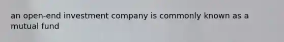 an open-end investment company is commonly known as a mutual fund