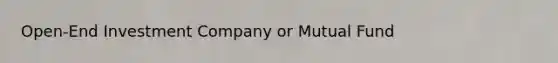 Open-End Investment Company or Mutual Fund