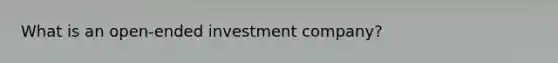 What is an open-ended investment company?