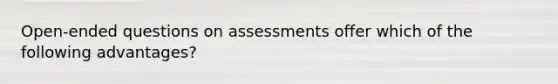 Open-ended questions on assessments offer which of the following advantages?