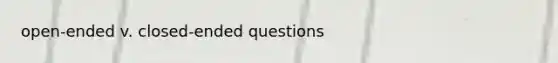 open-ended v. closed-ended questions