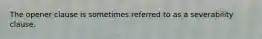 The opener clause is sometimes referred to as a severability clause.