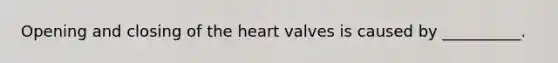 Opening and closing of the heart valves is caused by __________.