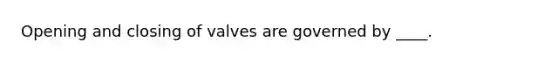 Opening and closing of valves are governed by ____.