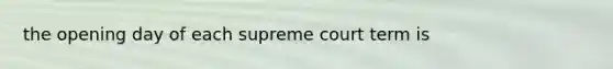 the opening day of each supreme court term is