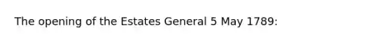 The opening of the Estates General 5 May 1789: