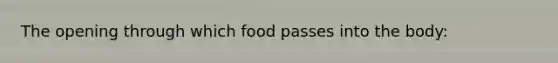 The opening through which food passes into the body: