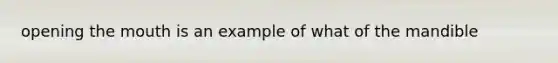 opening the mouth is an example of what of the mandible