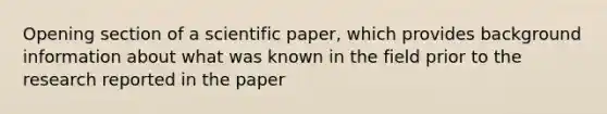 Opening section of a scientific paper, which provides background information about what was known in the field prior to the research reported in the paper