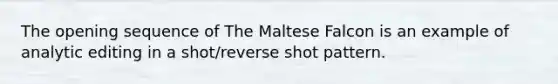 The opening sequence of The Maltese Falcon is an example of analytic editing in a shot/reverse shot pattern.