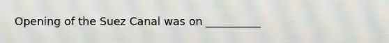 Opening of the Suez Canal was on __________