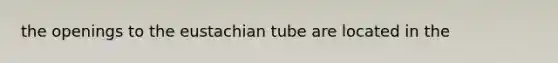 the openings to the eustachian tube are located in the