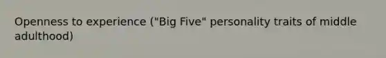 Openness to experience ("Big Five" personality traits of middle adulthood)