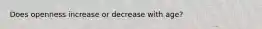 Does openness increase or decrease with age?