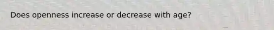 Does openness increase or decrease with age?