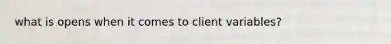 what is opens when it comes to client variables?