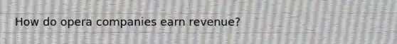 How do opera companies earn revenue?