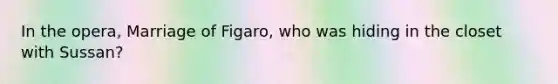 In the opera, Marriage of Figaro, who was hiding in the closet with Sussan?