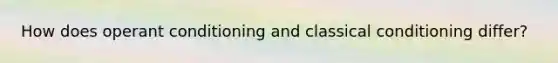 How does <a href='https://www.questionai.com/knowledge/kcaiZj2J12-operant-conditioning' class='anchor-knowledge'>operant conditioning</a> and <a href='https://www.questionai.com/knowledge/kI6awfNO2B-classical-conditioning' class='anchor-knowledge'>classical conditioning</a> differ?