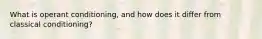 What is operant conditioning, and how does it differ from classical conditioning?