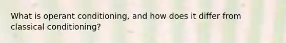 What is operant conditioning, and how does it differ from classical conditioning?