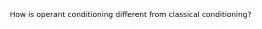 How is operant conditioning different from classical conditioning?