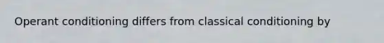 <a href='https://www.questionai.com/knowledge/kcaiZj2J12-operant-conditioning' class='anchor-knowledge'>operant conditioning</a> differs from <a href='https://www.questionai.com/knowledge/kI6awfNO2B-classical-conditioning' class='anchor-knowledge'>classical conditioning</a> by
