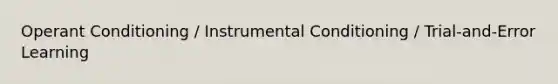 <a href='https://www.questionai.com/knowledge/kcaiZj2J12-operant-conditioning' class='anchor-knowledge'>operant conditioning</a> / Instrumental Conditioning / Trial-and-Error Learning