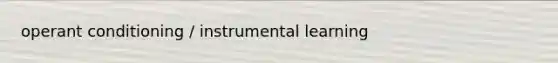 operant conditioning / instrumental learning