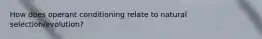 How does operant conditioning relate to natural selection/evolution?