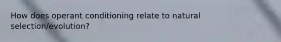 How does operant conditioning relate to natural selection/evolution?