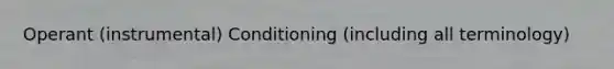 Operant (instrumental) Conditioning (including all terminology)