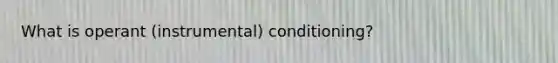 What is operant (instrumental) conditioning?