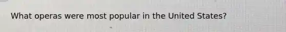 What operas were most popular in the United States?