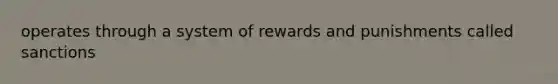 operates through a system of rewards and punishments called sanctions