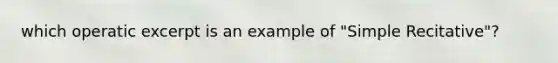 which operatic excerpt is an example of "Simple Recitative"?