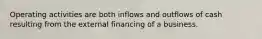 Operating activities are both inflows and outflows of cash resulting from the external financing of a business.