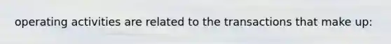 operating activities are related to the transactions that make up: