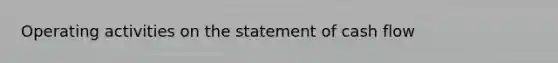 Operating activities on the statement of cash flow