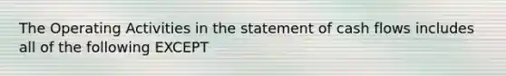 The Operating Activities in the statement of cash flows includes all of the following EXCEPT