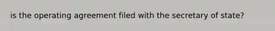 is the operating agreement filed with the secretary of state?