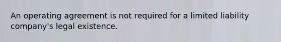 An operating agreement is not required for a limited liability company's legal existence.