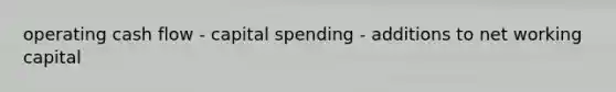 operating cash flow - capital spending - additions to net working capital