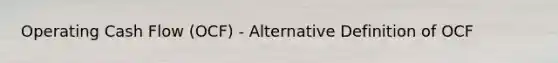 Operating Cash Flow (OCF) - Alternative Definition of OCF