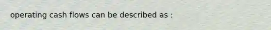 operating cash flows can be described as :