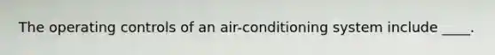 The operating controls of an air-conditioning system include ____.